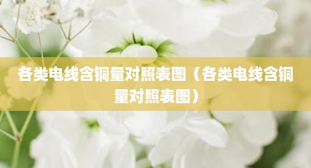 各类电线含铜量对照表图（各类电线含铜量对照表图）