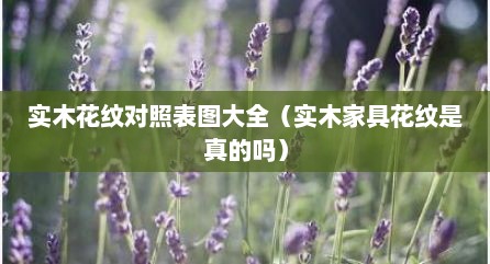 实木花纹对照表图大全（实木家具花纹是真的吗）