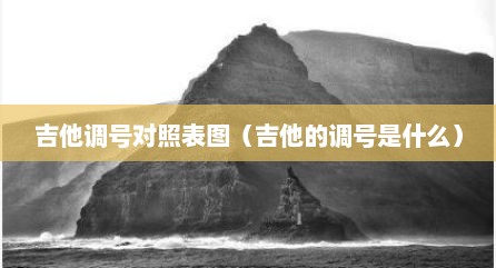 吉他调号对照表图（吉他的调号是什么）