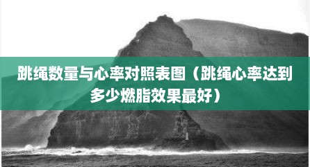 跳绳数量与心率对照表图（跳绳心率达到多少燃脂效果最好）