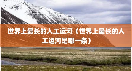 世界上最长的人工运河（世界上最长的人工运河是哪一条）