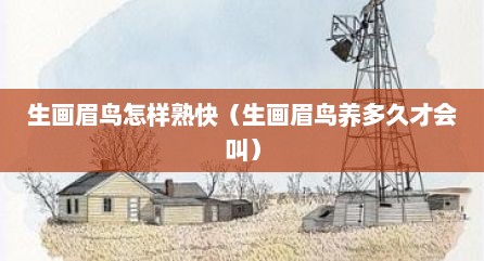 生画眉鸟怎样熟快（生画眉鸟养多久才会叫）