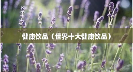 健康饮品（世界十大健康饮品）