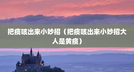 把痰咳出来小妙招（把痰咳出来小妙招大人是黄痰）