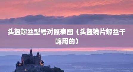 头盔螺丝型号对照表图（头盔镜片螺丝干嘛用的）
