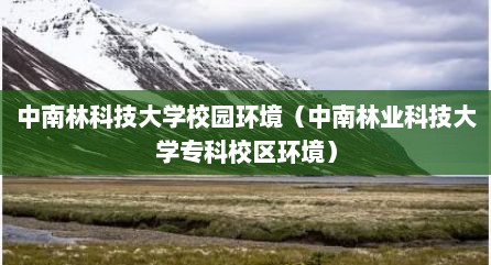 中南林科技大学校园环境（中南林业科技大学专科校区环境）