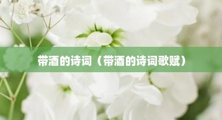 带酒的诗词（带酒的诗词歌赋）