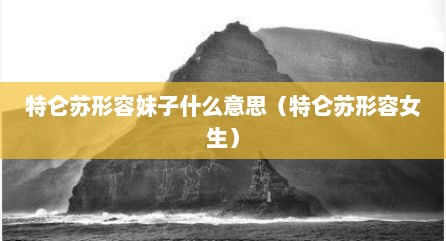 特仑苏形容妹子什么意思（特仑苏形容女生）