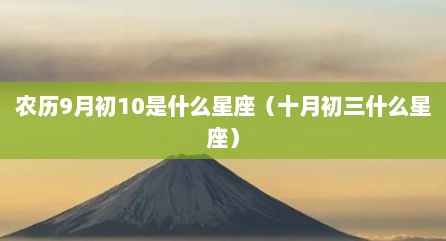 农历9月初10是什么星座（十月初三什么星座）