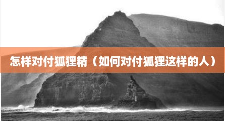 怎样对付狐狸精（如何对付狐狸这样的人）