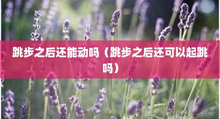跳步之后还能动吗（跳步之后还可以起跳吗）