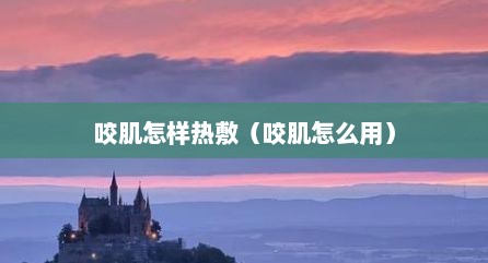 咬肌怎样热敷（咬肌怎么用）