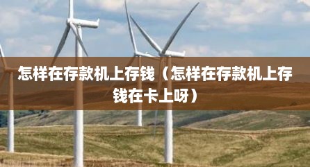 怎样在存款机上存钱（怎样在存款机上存钱在卡上呀）