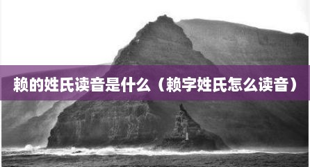 赖的姓氏读音是什么（赖字姓氏怎么读音）
