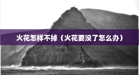 火花怎样不掉（火花要没了怎么办）