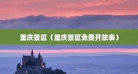 重庆景区（重庆景区免费开放表）