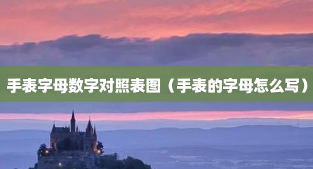 手表字母数字对照表图（手表的字母怎么写）