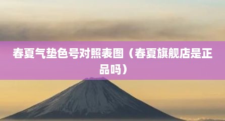春夏气垫色号对照表图（春夏旗舰店是正品吗）