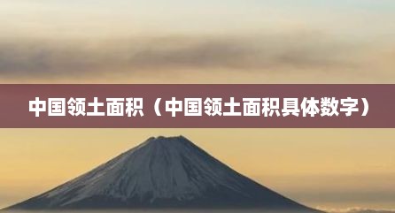 中国领土面积（中国领土面积具体数字）