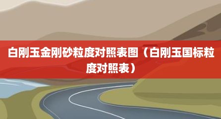 白刚玉金刚砂粒度对照表图（白刚玉国标粒度对照表）
