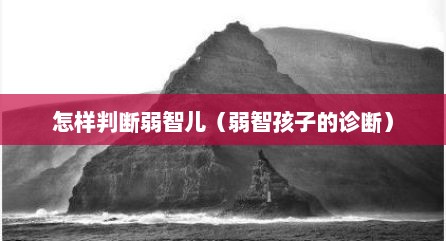 怎样判断弱智儿（弱智孩子的诊断）