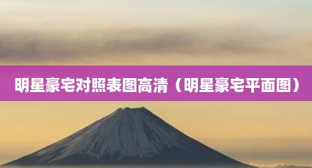 明星豪宅对照表图高清（明星豪宅平面图）