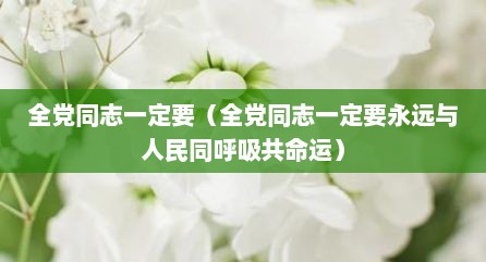 全党同志一定要（全党同志一定要永远与人民同呼吸共命运）