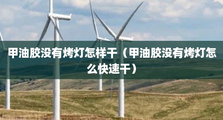 甲油胶没有烤灯怎样干（甲油胶没有烤灯怎么快速干）