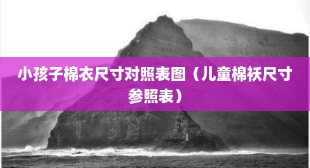 小孩子棉衣尺寸对照表图（儿童棉袄尺寸参照表）
