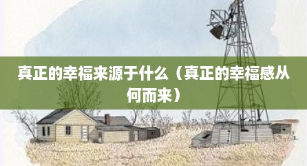 真正的幸福来源于什么（真正的幸福感从何而来）