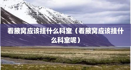 看腋窝应该挂什么科室（看腋窝应该挂什么科室呢）