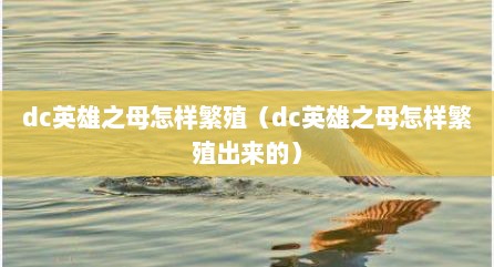 dc英雄之母怎样繁殖（dc英雄之母怎样繁殖出来的）