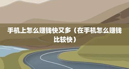 手机上怎么赚钱快又多（在手机怎么赚钱比较快）