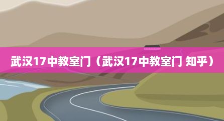 武汉17中教室门（武汉17中教室门 知乎）