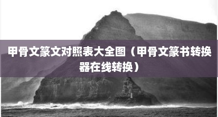 甲骨文篆文对照表大全图（甲骨文篆书转换器在线转换）