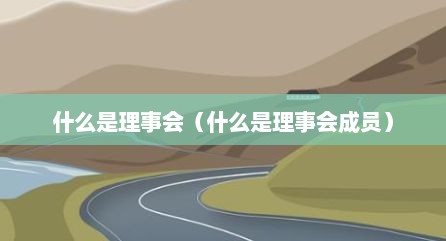 什么是理事会（什么是理事会成员）
