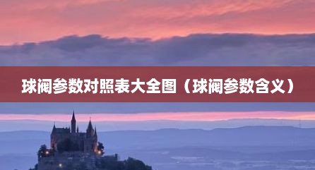 球阀参数对照表大全图（球阀参数含义）