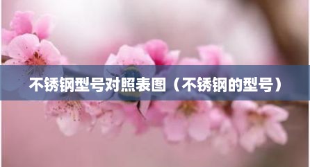 不锈钢型号对照表图（不锈钢的型号）
