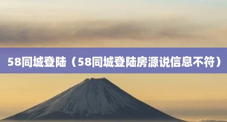 58同城登陆（58同城登陆房源说信息不符）