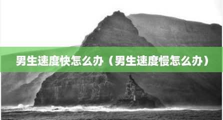 男生速度快怎么办（男生速度慢怎么办）
