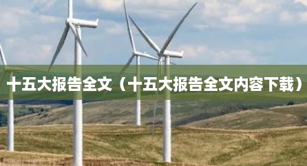 十五大报告全文（十五大报告全文内容下载）