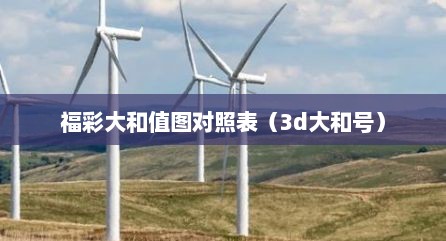 福彩大和值图对照表（3d大和号）