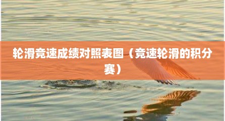轮滑竞速成绩对照表图（竞速轮滑的积分赛）
