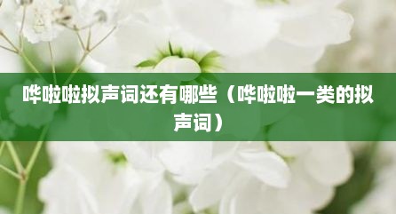 哗啦啦拟声词还有哪些（哗啦啦一类的拟声词）