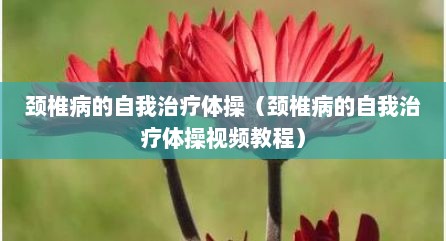 颈椎病的自我治疗体操（颈椎病的自我治疗体操视频教程）
