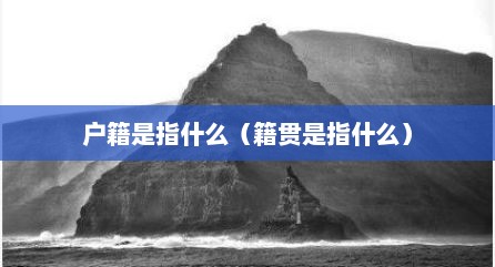 户籍是指什么（籍贯是指什么）