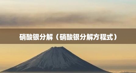 硝酸银分解（硝酸银分解方程式）
