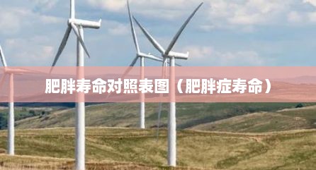 肥胖寿命对照表图（肥胖症寿命）