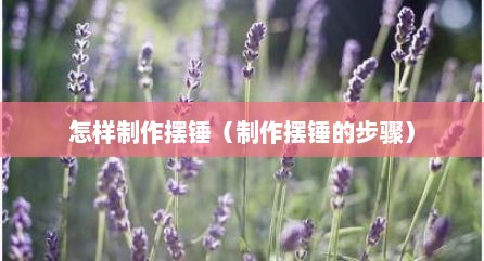 怎样制作摆锤（制作摆锤的步骤）