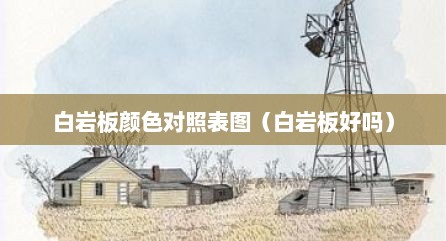白岩板颜色对照表图（白岩板好吗）